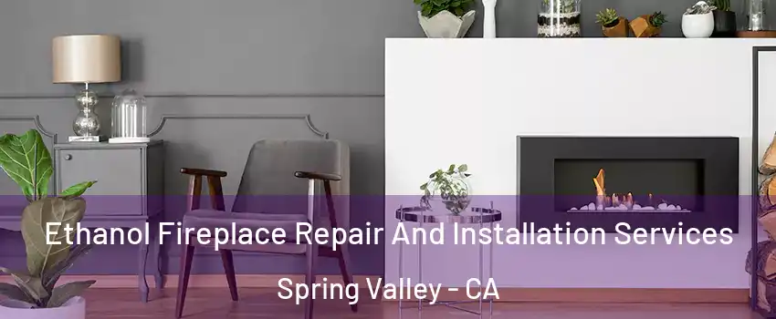  Ethanol Fireplace Repair And Installation Services Spring Valley - CA