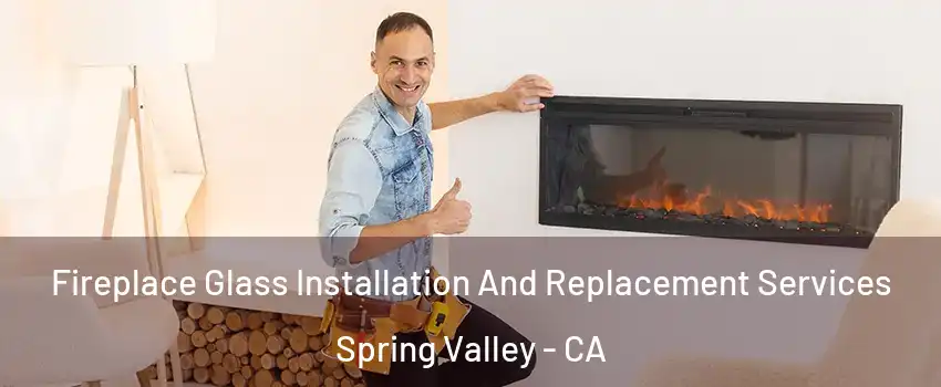  Fireplace Glass Installation And Replacement Services Spring Valley - CA