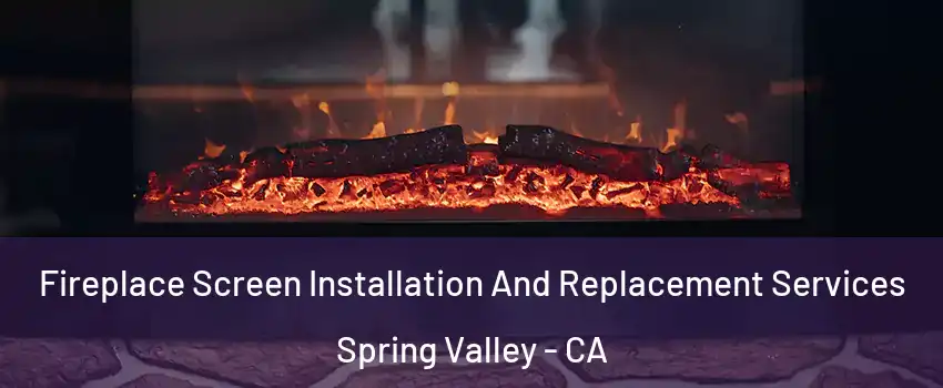  Fireplace Screen Installation And Replacement Services Spring Valley - CA