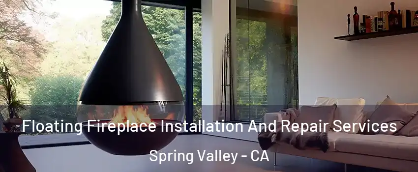 Floating Fireplace Installation And Repair Services Spring Valley - CA