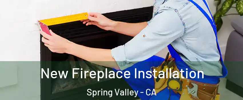  New Fireplace Installation Spring Valley - CA