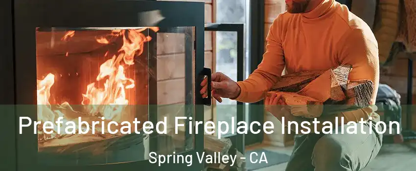  Prefabricated Fireplace Installation Spring Valley - CA