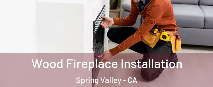  Wood Fireplace Installation Spring Valley - CA